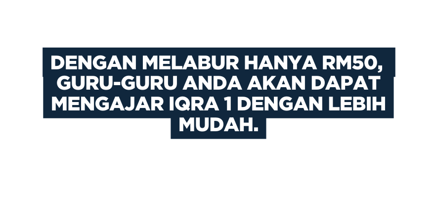 DENGAN MELABUR HANYA Rm50 GURU GURU Anda akan dapat mengajar IQRA 1 dengan lebih mudah